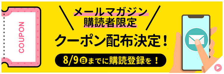 メールマガジン限定クーポン配布決定！（8/9までにご登録ください）